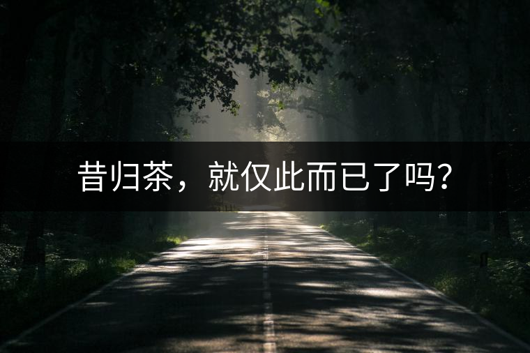 昔歸茶，就僅此而已了嗎？