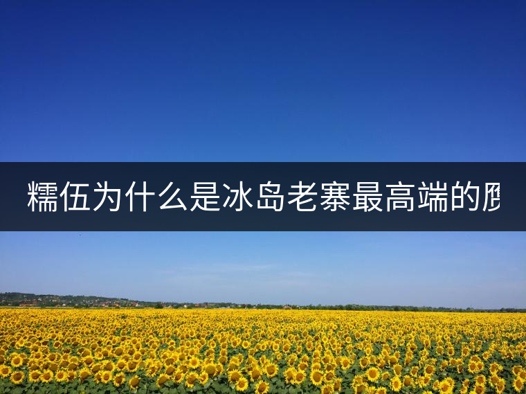 糯伍為什么是冰島老寨最高端的贗品！