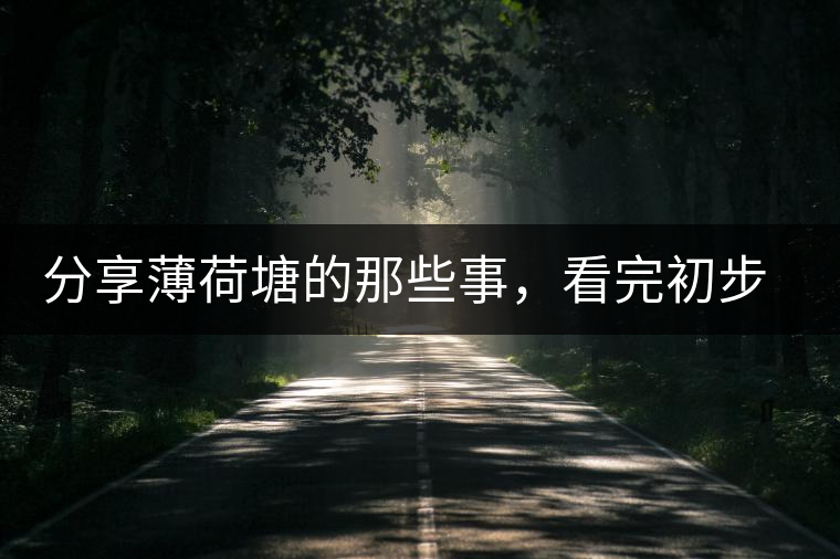 分享薄荷塘的那些事，看完初步認(rèn)識(shí)薄荷塘