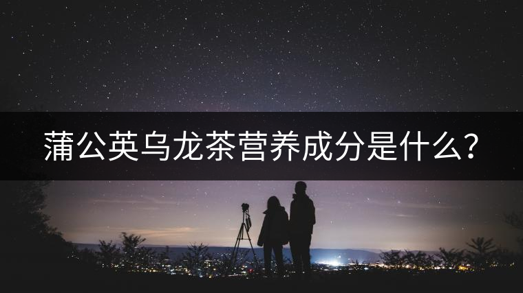 蒲公英烏龍茶營(yíng)養(yǎng)成分是什么？