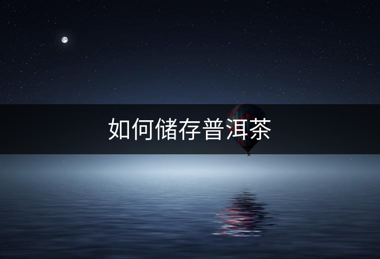 如何儲(chǔ)存普洱茶