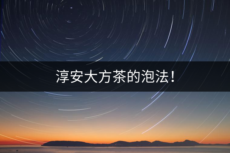 淳安大方茶的泡法！