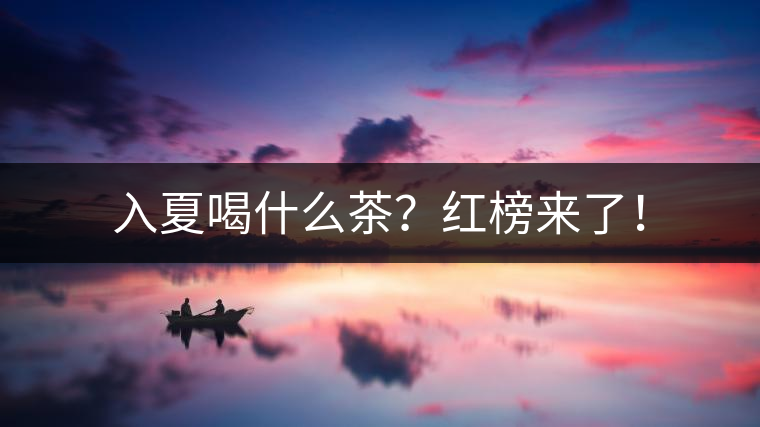 入夏喝什么茶？紅榜來(lái)了！