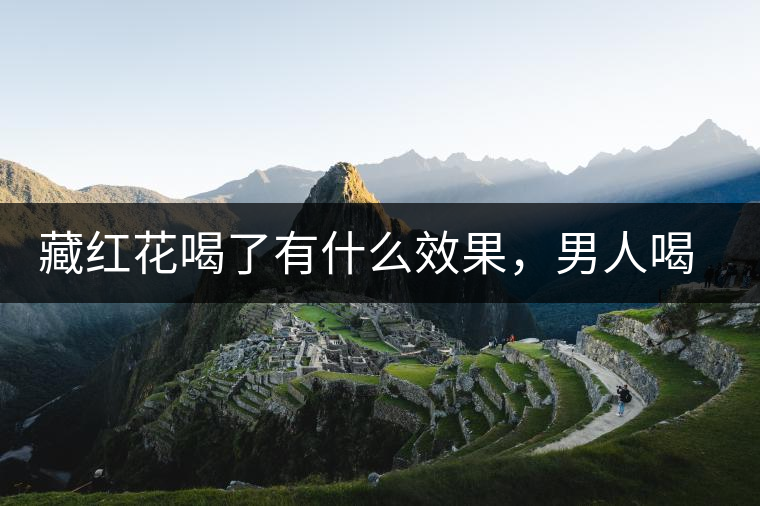 藏紅花喝了有什么效果，男人喝了能壯陽(yáng)嗎？