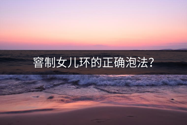 窨制女兒環(huán)的正確泡法？