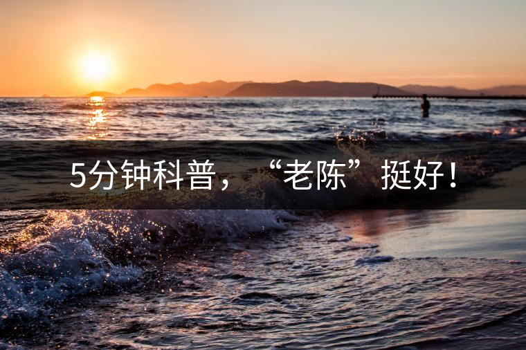 5分鐘科普，“老陳”挺好！