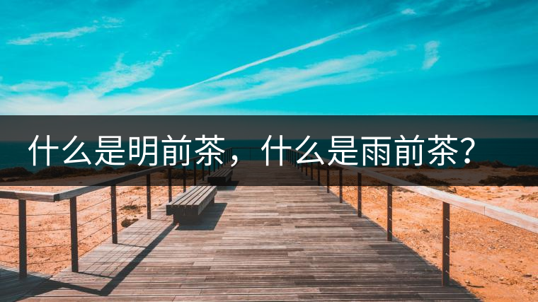 什么是明前茶，什么是雨前茶？為什么人們都喜歡喝明前茶？