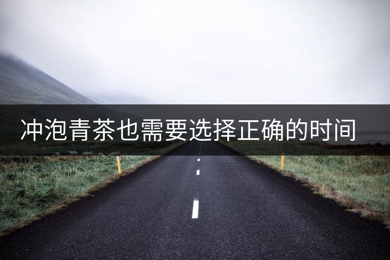 沖泡青茶也需要選擇正確的時(shí)間，青茶真的可以減肥嗎？