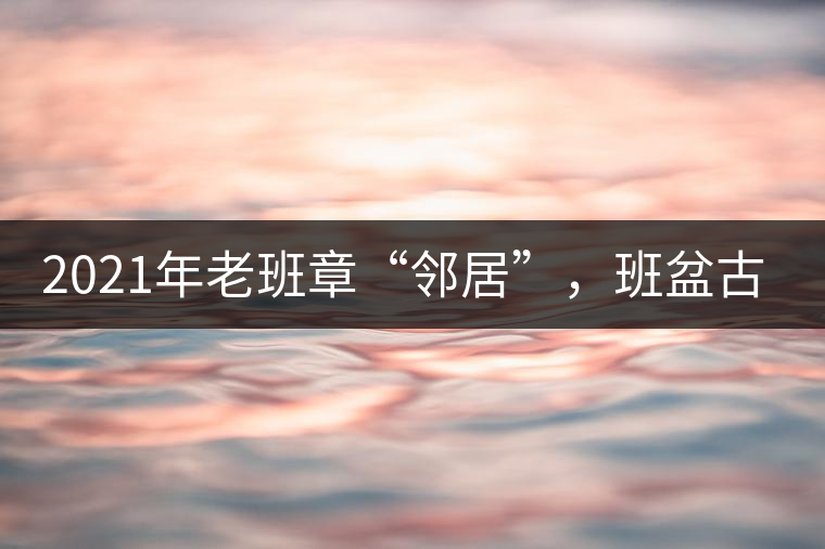 2021年老班章“鄰居”，班盆古樹秋茶茶來(lái)了！