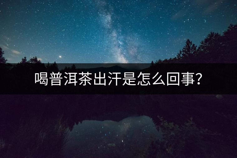 喝普洱茶出汗是怎么回事？