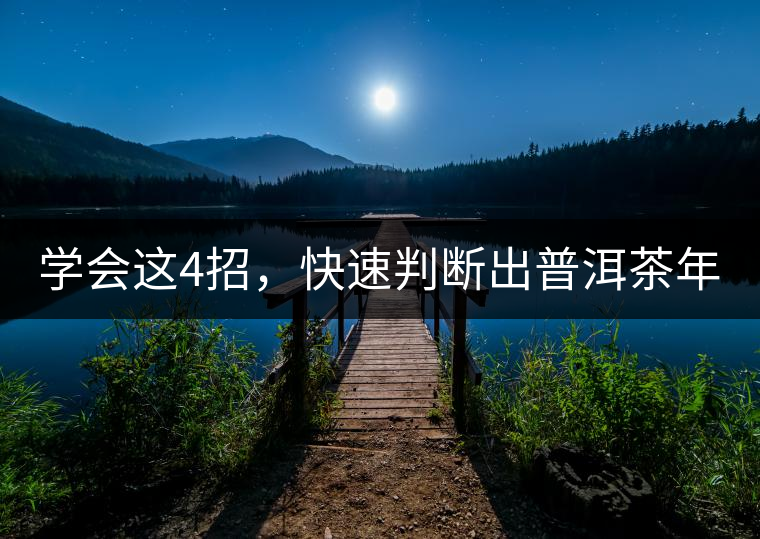 學(xué)會(huì)這4招，快速判斷出普洱茶年份！