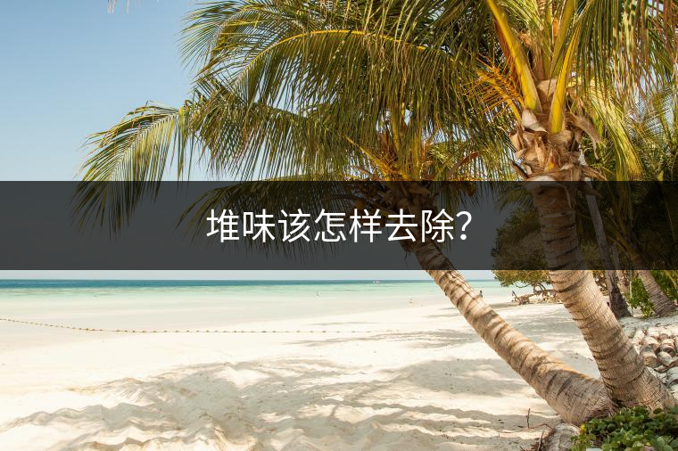 堆味該怎樣去除？