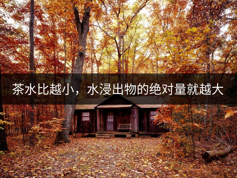 茶水比越小，水浸出物的絕對量就越大。