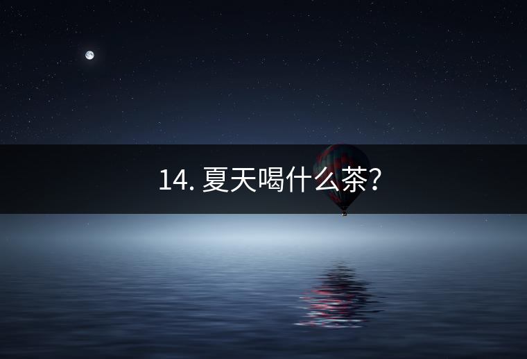 ? 14. 夏天喝什么茶？