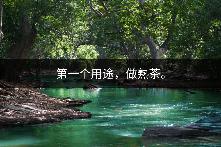 第一個用途，做熟茶。