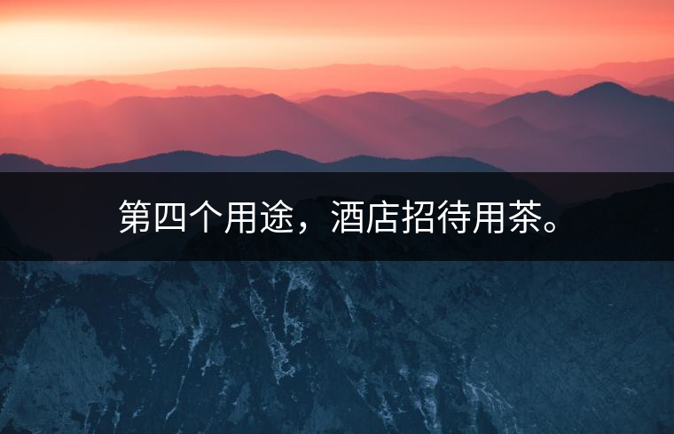 第四個用途，酒店招待用茶。